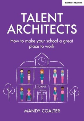 Talent Architects: How to make your school a great place to work (ebok) av Mandy Coalter