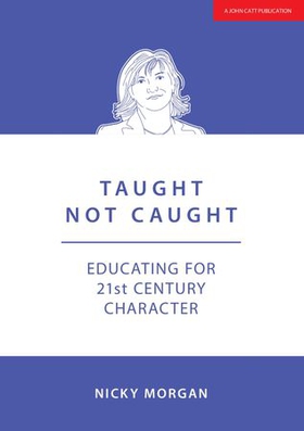 Taught Not Caught: Educating for 21st Century Character (ebok) av Nicky Morgan