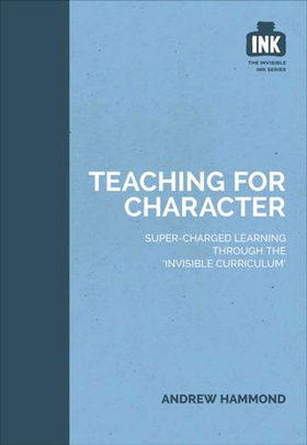 Teaching for Character: Super-charged learning through 'The Invisible Curriculum'