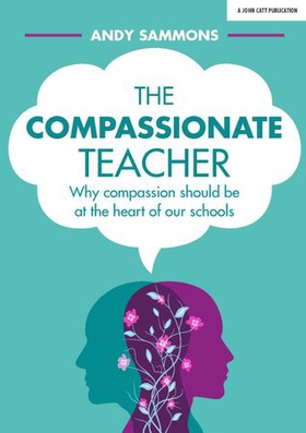 The Compassionate Teacher: Why compassion should be at the heart of our schools (ebok) av Andy Sammons
