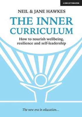 The Inner Curriculum: How to develop Wellbeing, Resilience & Self-leadership (ebok) av Jane Hawkes