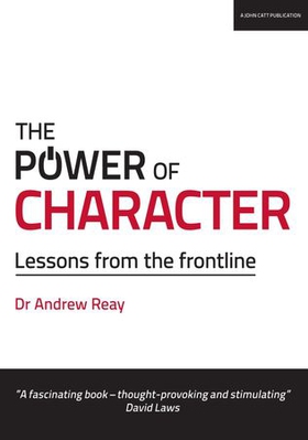 The Power of Character: Lessons from the frontline (ebok) av Andrew Reay