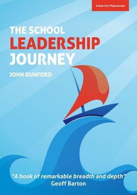 The School Leadership Journey: What 40 Years in Education Has Taught Me About Leading Schools in an Ever-Changing Landscape (ebok) av John Dunford