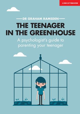 The Teenager In The Greenhouse: A psychologist's guide to parenting your teenager (ebok) av Graham Ramsden