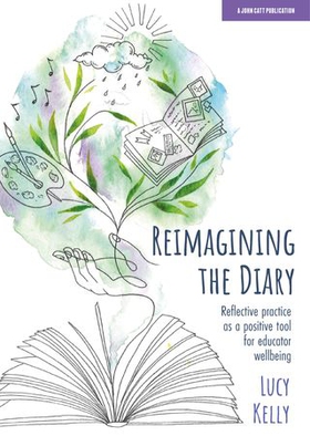 Reimagining the Diary: Reflective practice as a positive tool for educator wellbeing (ebok) av Lucy Kelly