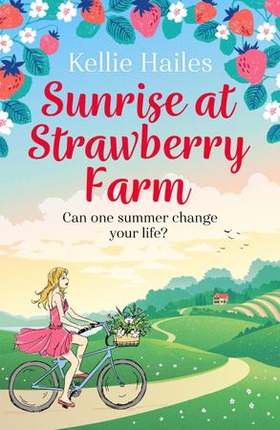 Sunrise at Strawberry Farm - A warm-hearted and uplifting summer romance (ebok) av Kellie Hailes