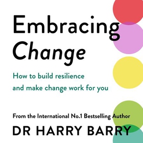Embracing Change - How to build emotional resilience and make change work for you (lydbok) av Harry Barry