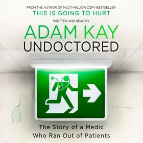 Undoctored - The new bestseller from the author of 'This Is Going to Hurt' (lydbok) av Adam Kay