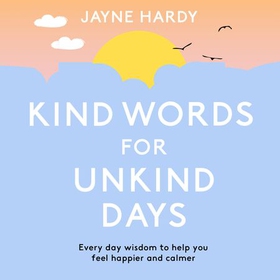 Kind Words for Unkind Days - A guide to surviving and thriving in difficult times (lydbok) av Jayne Hardy