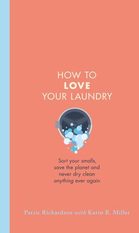 How to Love Your Laundry - Sort your smalls, save the planet and never dry clean anything ever again (ebok) av Ukjent