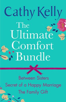 The Ultimate Comfort Bundle - Between Sisters, Secrets of a Happy Marriage and The Family Gift (ebok) av Cathy Kelly