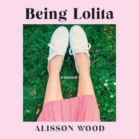 Being Lolita - A Memoir (lydbok) av Alisson Wood