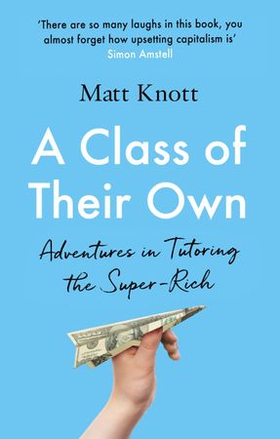 A Class of Their Own - Adventures in Tutoring the Super-Rich (ebok) av Matthew Hammett Knott