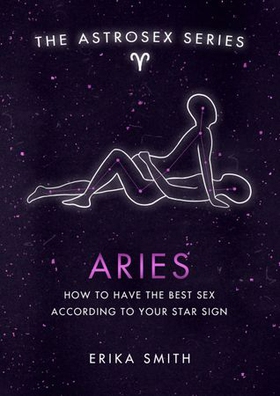 Astrosex: Aries - How to have the best sex according to your star sign (ebok) av Erika W. Smith