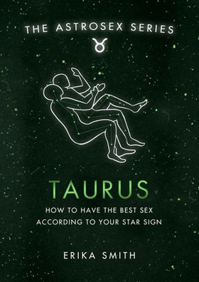 Astrosex: Taurus - How to have the best sex according to your star sign (ebok) av Erika W. Smith