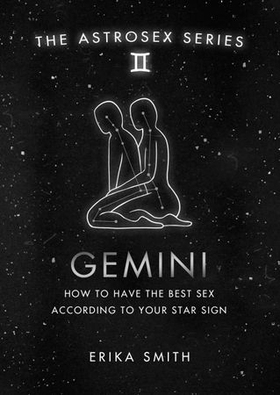 Astrosex: Gemini - How to have the best sex according to your star sign (ebok) av Erika W. Smith