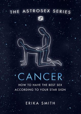 Astrosex: Cancer - How to have the best sex according to your star sign (ebok) av Erika W. Smith