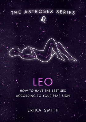 Astrosex: Leo - How to have the best sex according to your star sign (ebok) av Erika W. Smith