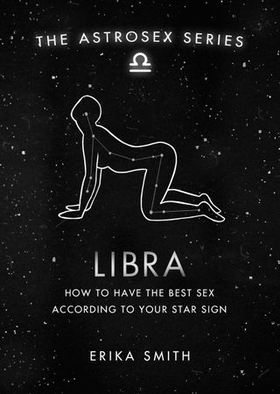 Astrosex: Libra - How to have the best sex according to your star sign (ebok) av Erika W. Smith