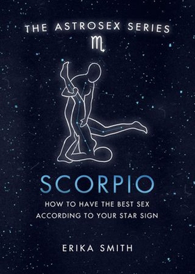Astrosex: Scorpio - How to have the best sex according to your star sign (ebok) av Erika W. Smith