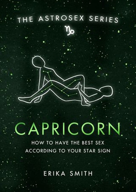 Astrosex: Capricorn - How to have the best sex according to your star sign (ebok) av Erika W. Smith