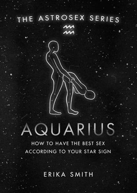 Astrosex: Aquarius - How to have the best sex according to your star sign (ebok) av Erika W. Smith