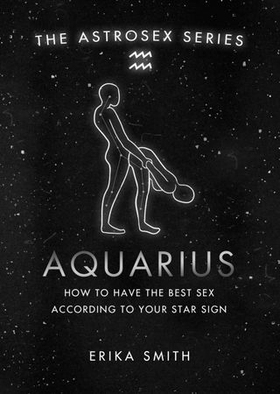 Astrosex: Aquarius - How to have the best sex according to your star sign (ebok) av Erika W. Smith