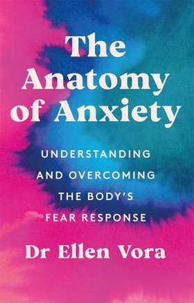 The Anatomy of Anxiety - Understanding and Overcoming the Body's Fear Response (ebok) av Ellen Vora
