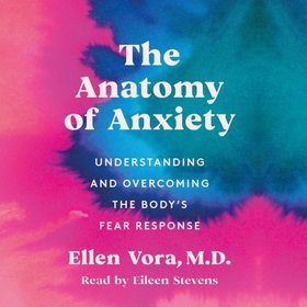 The Anatomy of Anxiety - Understanding and Overcoming the Body's Fear Response (lydbok) av Ellen Vora