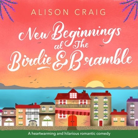 New Beginnings at The Birdie and Bramble - The most hilarious and feel-good romance you'll read this year! (lydbok) av Alison Craig