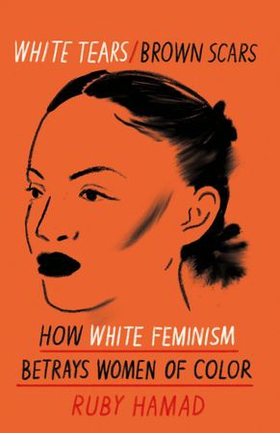 White Tears Brown Scars - How White Feminism Betrays Women of Colour (ebok) av Ruby Hamad