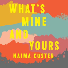 What's Mine and Yours (lydbok) av Naima Coster