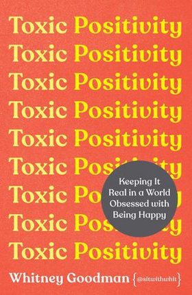 Toxic Positivity - How to embrace every emotion in a happy-obsessed world (ebok) av Whitney Goodman