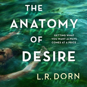 The Anatomy of Desire - 'Reads like your favorite podcast, the hit crime doc you'll want to binge' Josh Malerman (lydbok) av L.R. Dorn
