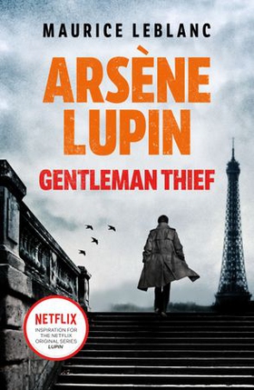 Arsène Lupin, Gentleman-Thief - the inspiration behind the hit Netflix TV series, LUPIN (ebok) av Maurice Leblanc