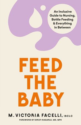 Feed the Baby - An Inclusive Guide to Nursing, Bottle Feeding and Everything In Between (ebok) av IBCLC, M. Victoria Facelli,