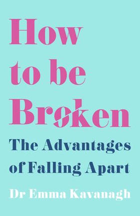 How to Be Broken - Sunday Times Best Self Help Book of 2021 (ebok) av Dr Emma Kavanagh