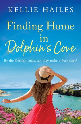 Finding Home in Dolphin's Cove - A warm-hearted, uplifting romance set in Cornwall (ebok) av Kellie Hailes