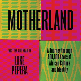 Motherland - A Journey through 500,000 Years of African Culture and Identity (lydbok) av Luke Pepera