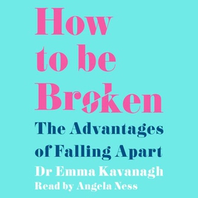 How to Be Broken - Sunday Times Best Self Help Book of 2021 (lydbok) av Dr Emma Kavanagh