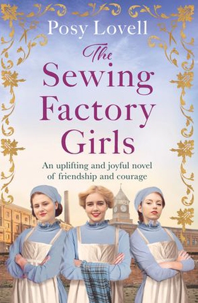 The Sewing Factory Girls - An uplifting and emotional tale of courage and friendship based on real events (ebok) av Posy Lovell