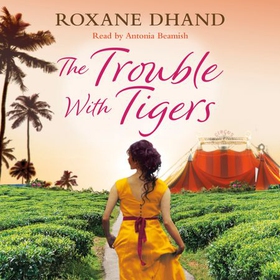 The Trouble With Tigers - A gripping and sweeping tale of unforgettable adventures and unforgiveable secrets (lydbok) av Roxane Dhand