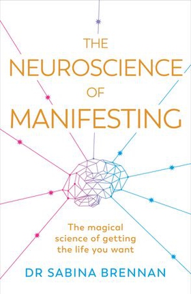 The Neuroscience of Manifesting (ebok) av Sabina Brennan