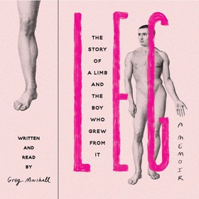 Leg - The Story of a Limb and the Boy Who Grew from It (lydbok) av Ukjent