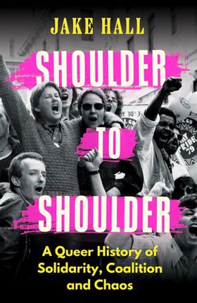 Shoulder to Shoulder - A Queer History of Solidarity, Coalition and Chaos (ebok) av Ukjent