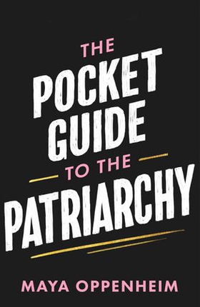 The Pocket Guide to the Patriarchy - the truth about misogyny, and how it affects us all (ebok) av Ukjent