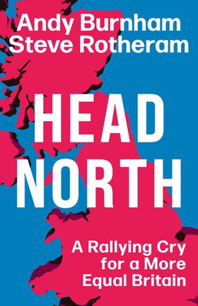 Head North - A Rallying Cry for a More Equal Britain / Essential Reading for the 2024 General Election (ebok) av Ukjent