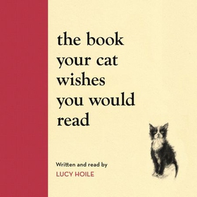 The Book Your Cat Wishes You Would Read - The must-have guide for cat lovers (lydbok) av Lucy Hoile
