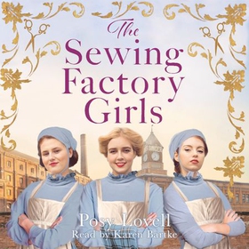 The Sewing Factory Girls - An uplifting and emotional tale of courage and friendship based on real events (lydbok) av Posy Lovell
