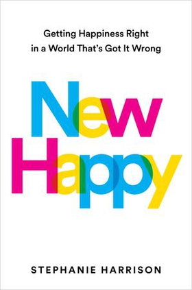 New Happy - Getting Happiness Right in a World That's Got It Wrong (ebok) av Stephanie Harrison